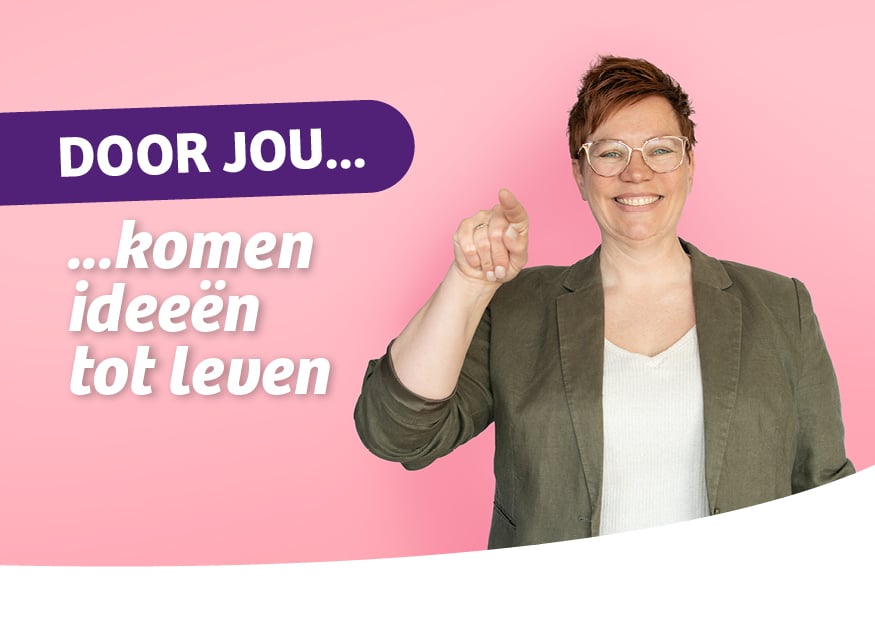Door jou komen ideeën tot leven. 